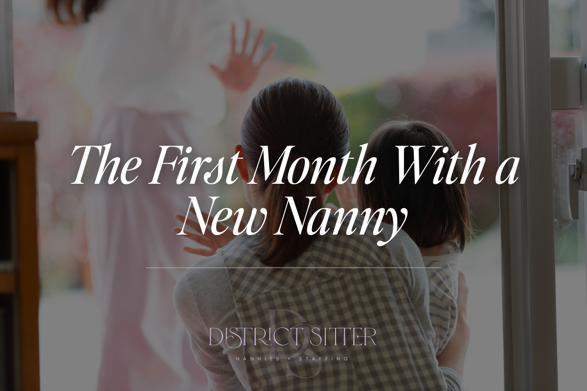 The First Month With a New Nanny - What’s normal, what’s not, and when to adjust