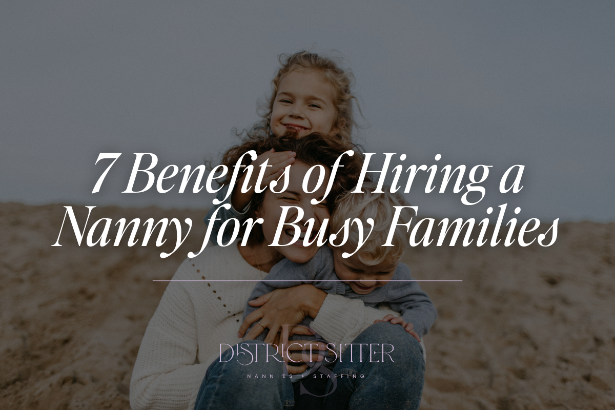 7 Benefits of Hiring a Nanny for Busy Families