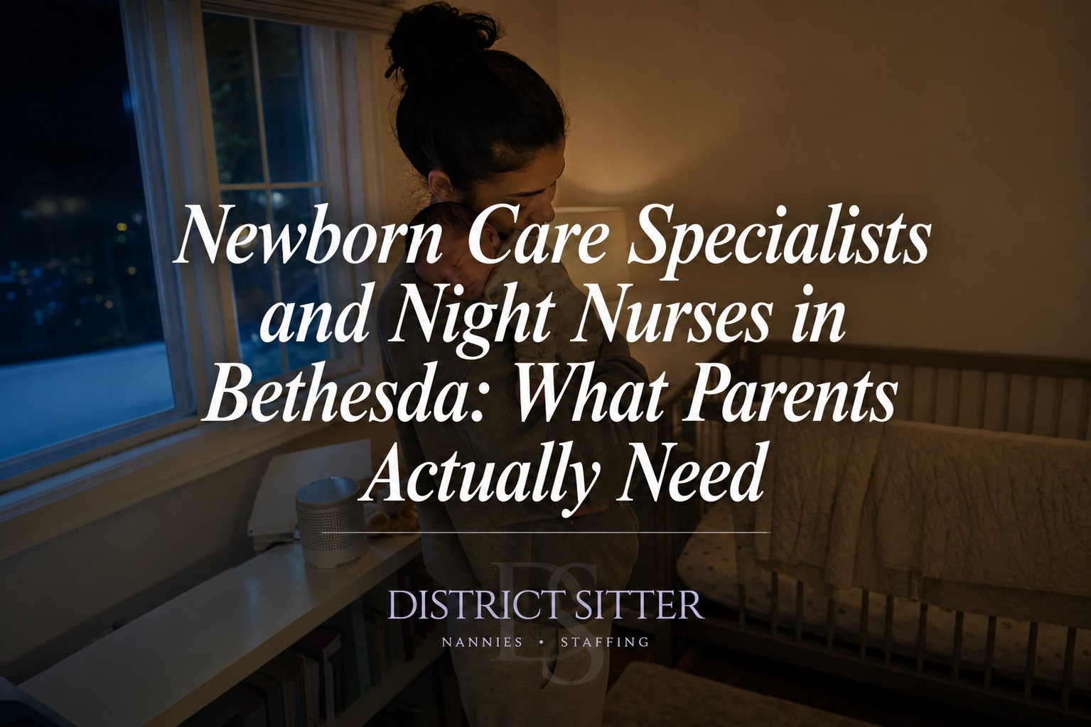 Newborn Care Specialists and Night Nurses in Bethesda: What Parents Actually Need