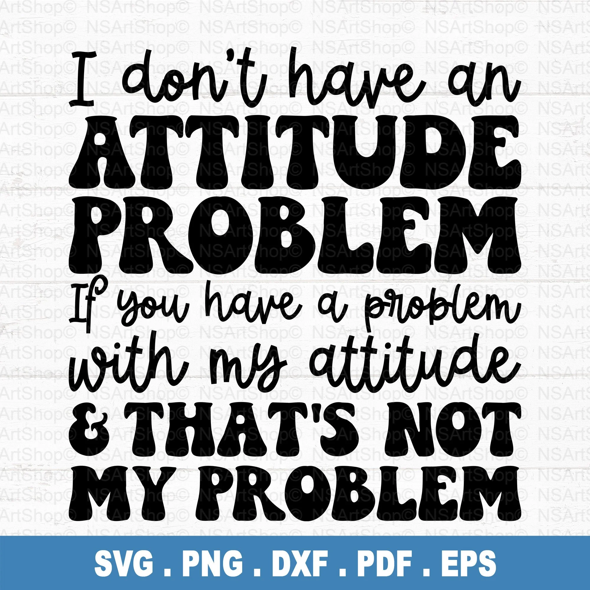 I Don't Have An Attitude Problem SVG