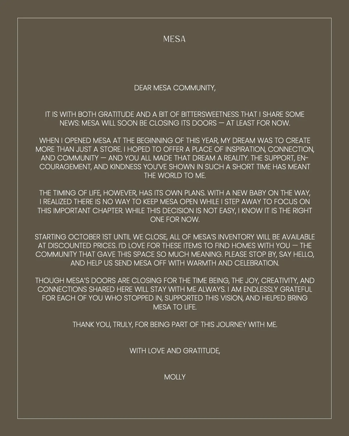 Dear Mesa Community,

It is with both gratitude and a bit of bittersweetness that I share some news: Mesa will soon be closing its doors &mdash; at least for now.

When I opened Mesa at the beginning of this year, my dream was to create more than jus