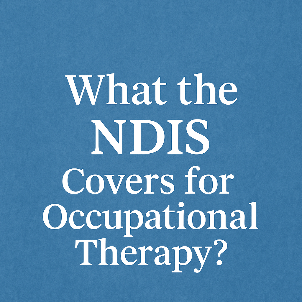 What the NDIS Covers for Occupational Therapy: A Guide for Participants and Families