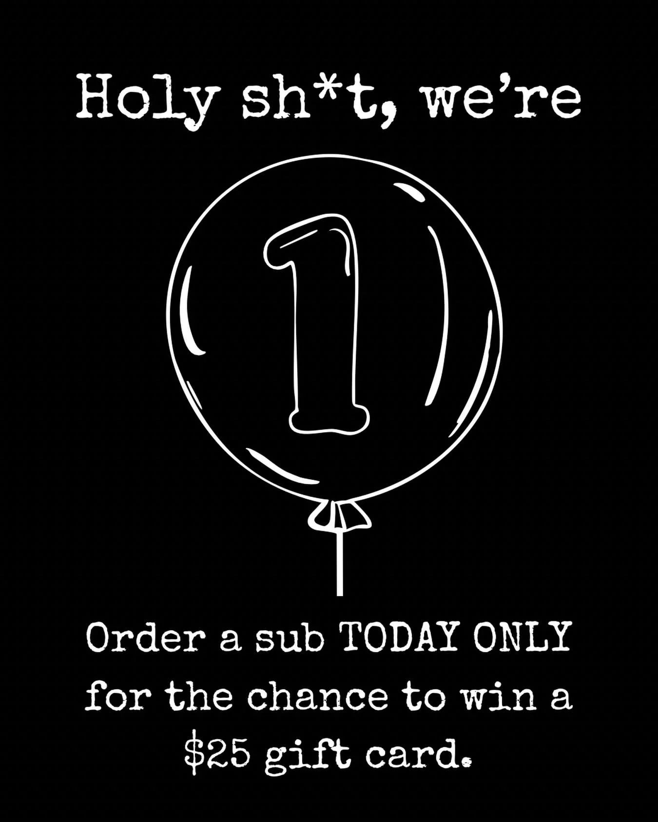 One year down, just like that.🎈

Order a sub online, over the phone, or in person TODAY ONLY for a chance to win yourself a $25 gift card. 

Huge thank you to everyone who&rsquo;s gotten us to this point, let&rsquo;s keep er rockin&rsquo;!