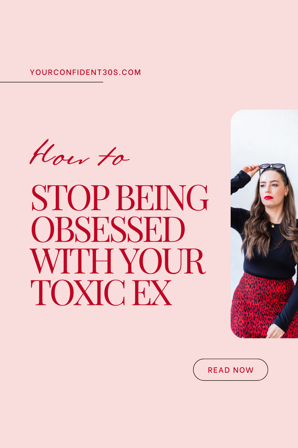 How to Stop Being Obsessed With Your Toxic Ex — YOUR CONFIDENT 30S