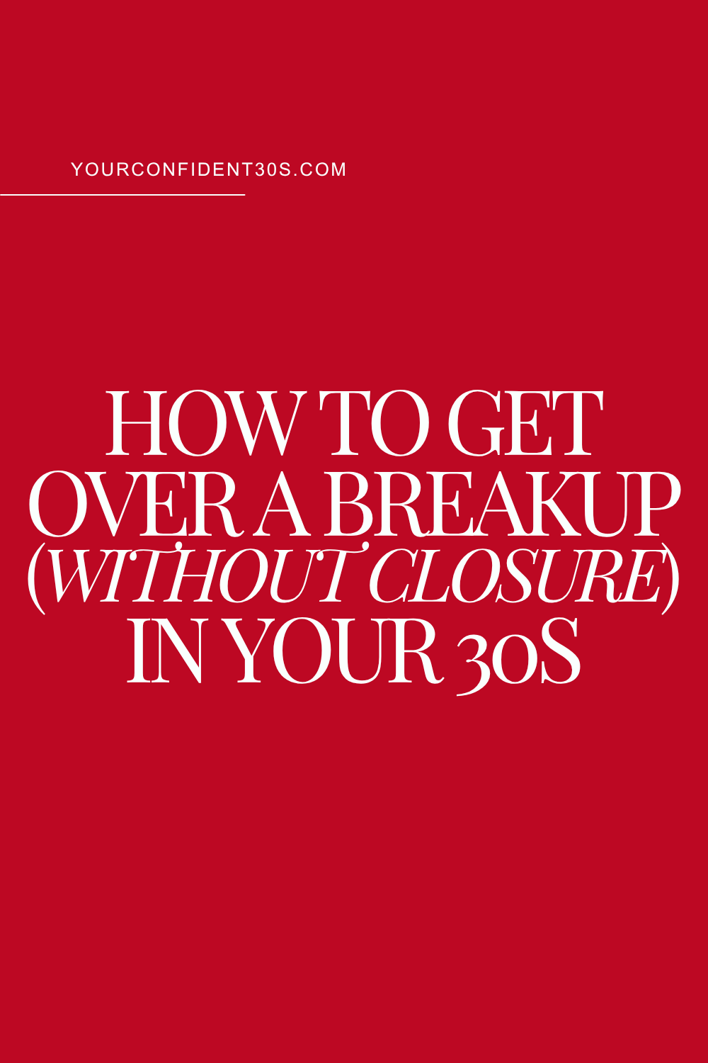 How to Get Over a Breakup (Without Closure) In Your 30s — YOUR ...