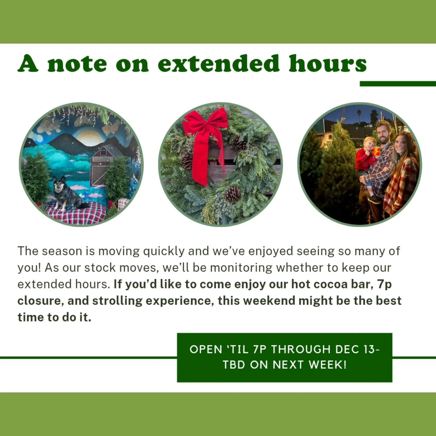 ☕ Cocoa bar, holiday stroll, and seasonal greenery - we've had the best time seeing so many of you!

🎀 We're TBD on extended holiday hours next week - so if you'd like to get your tree (open 'til 7) this week might be the best time to swing by.

🌲 