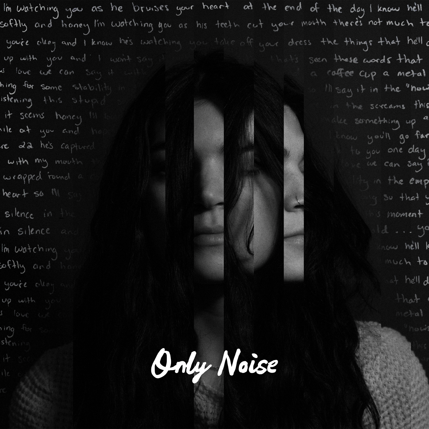 A black and white stylized photo of a woman with long, dark hair with vertical cuts breaking up the image and showing another image under. Text overlay reads 'Only Noise' in white, cursive font. In the background, handwritten text is faintly visible.