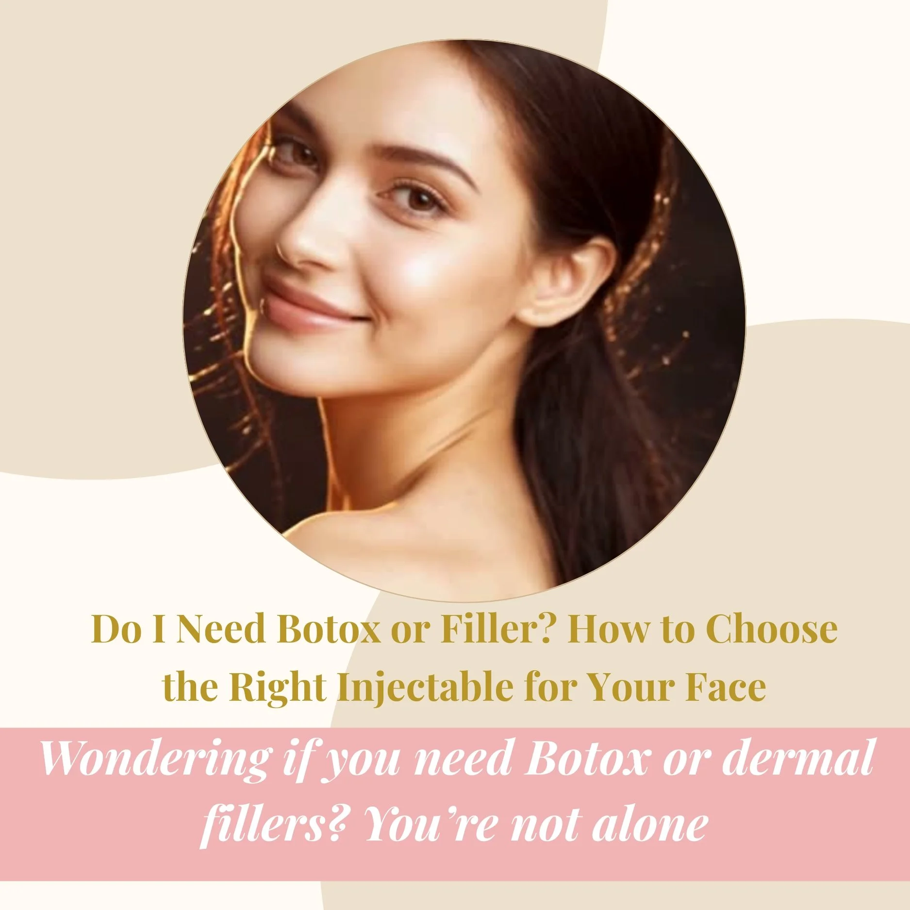 Do I Need Botox or Filler? How to Choose the Right Injectable for Your Face