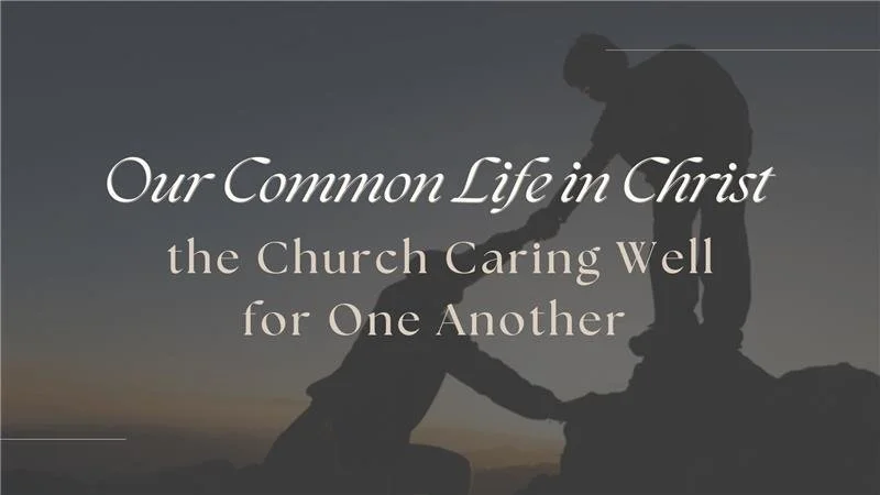 Our Common Life in Christ: The Church Caring Well for One Another