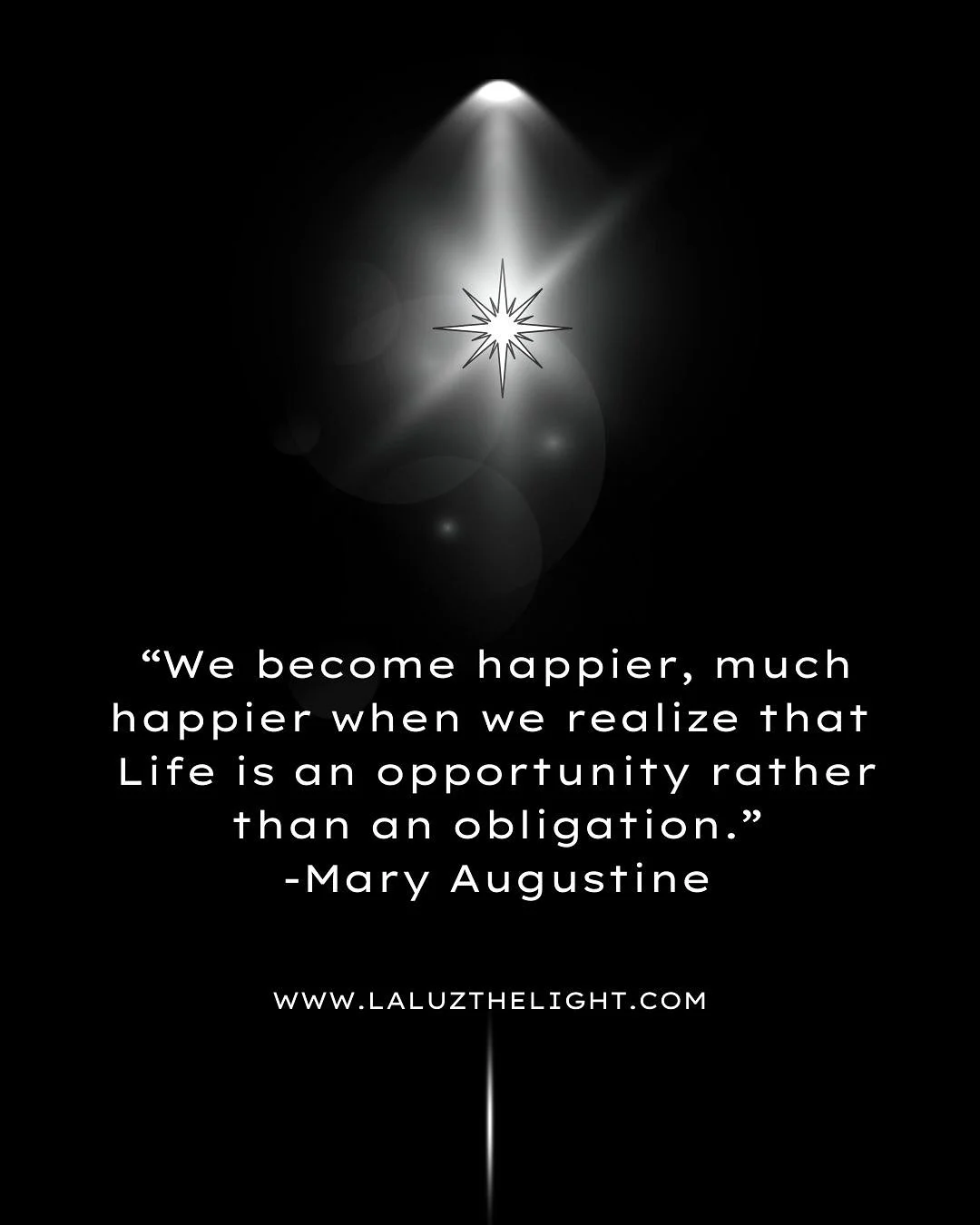 &ldquo;We become happier, much happier when we realize that life is an opportunity rather than an obligation.&rdquo; - Mary Augustine Sometimes we need this gentle reminder that every day is a gift, not a burden. When we shift our perspective from &l