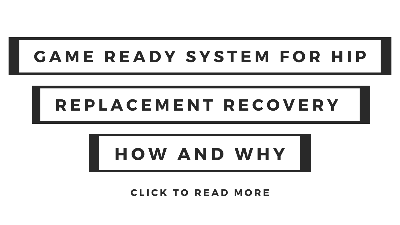Game Ready System for Hip Replacement Recovery – How and Why