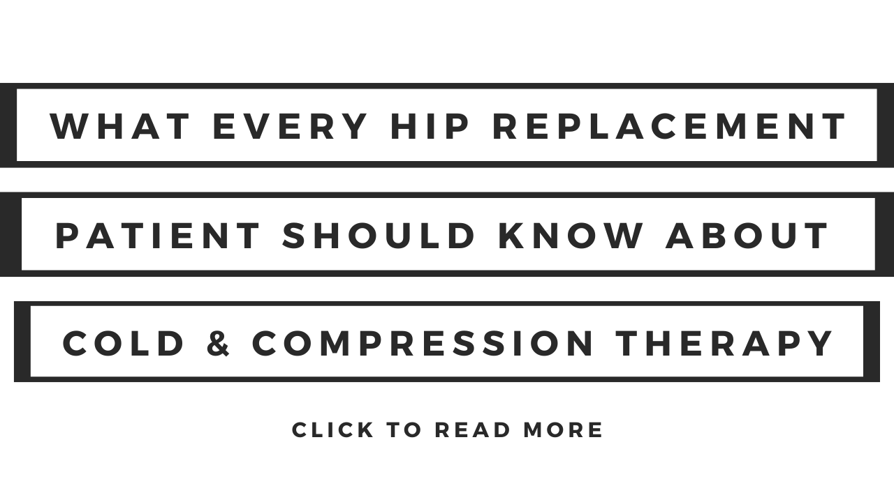 What Every Hip Replacement Patient Should Know About Cold &amp; Compression Therapy