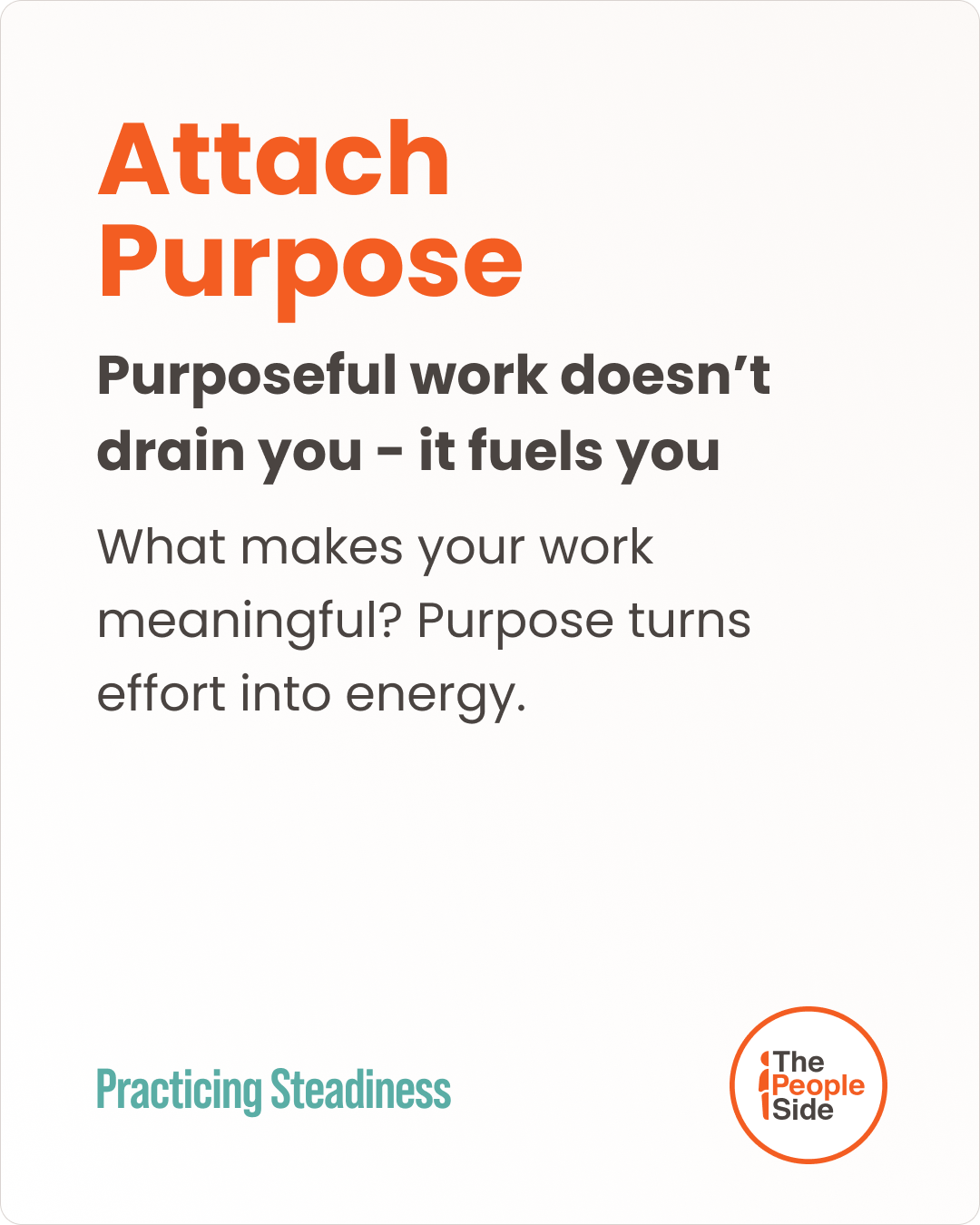 Attach Purpose: reflect on what makes your work meaningful and turns effort into energy.