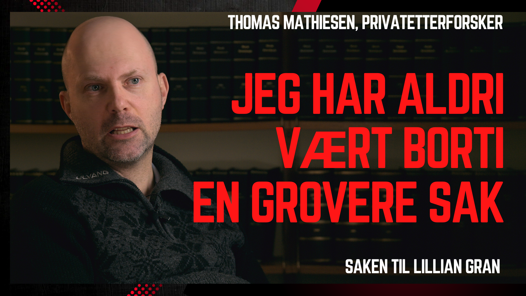 Privatetterforsker Thomas Mathiesen: Jeg har aldri vært borti en grovere sak enn Lillian Grans sak
