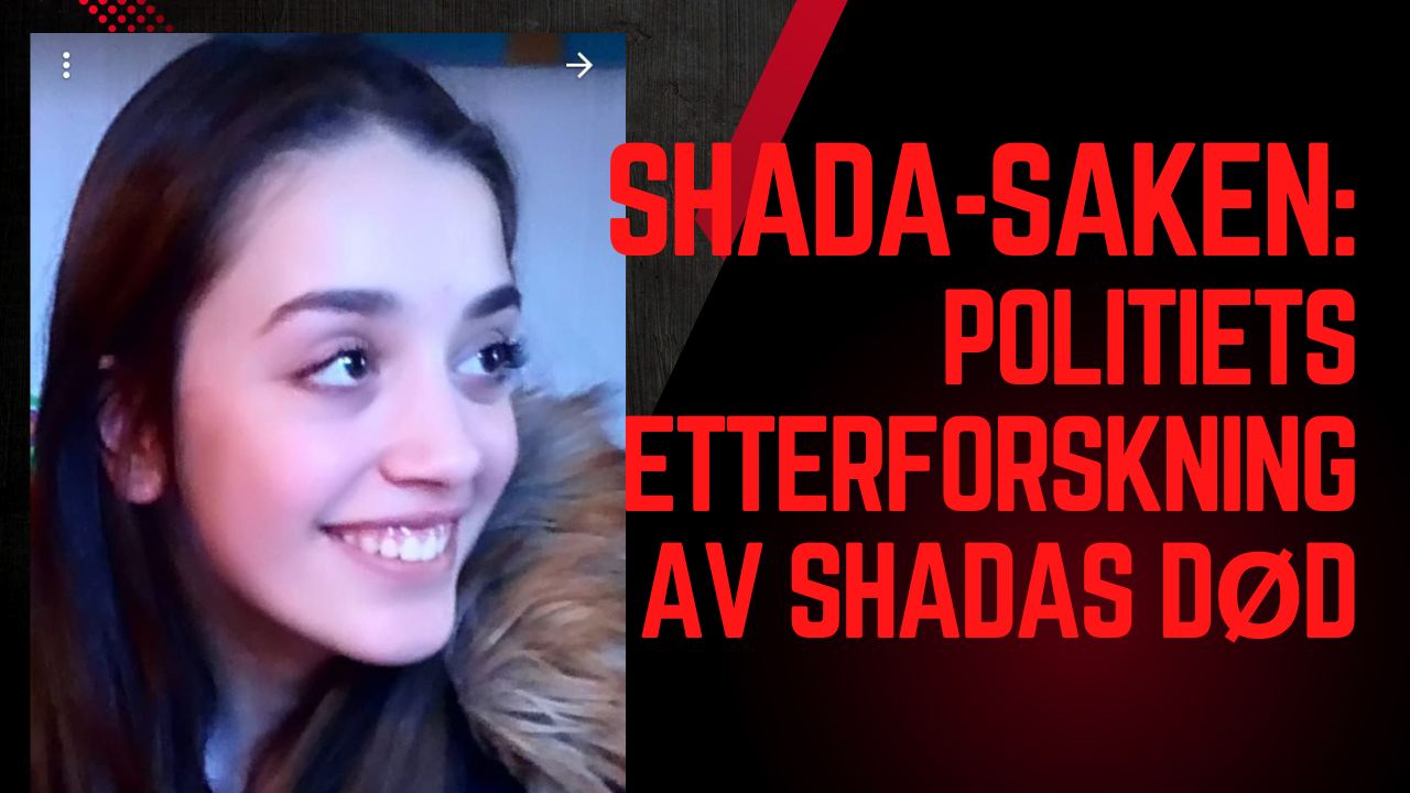 Shada-saken: Politiets etterforskning av Shadas død 