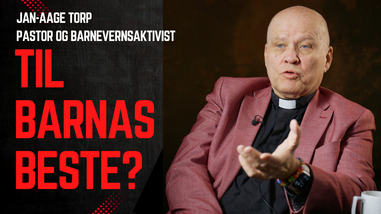 Til barnas beste? med Pastor og barnevernsaktivist Jan-Aage Torp
