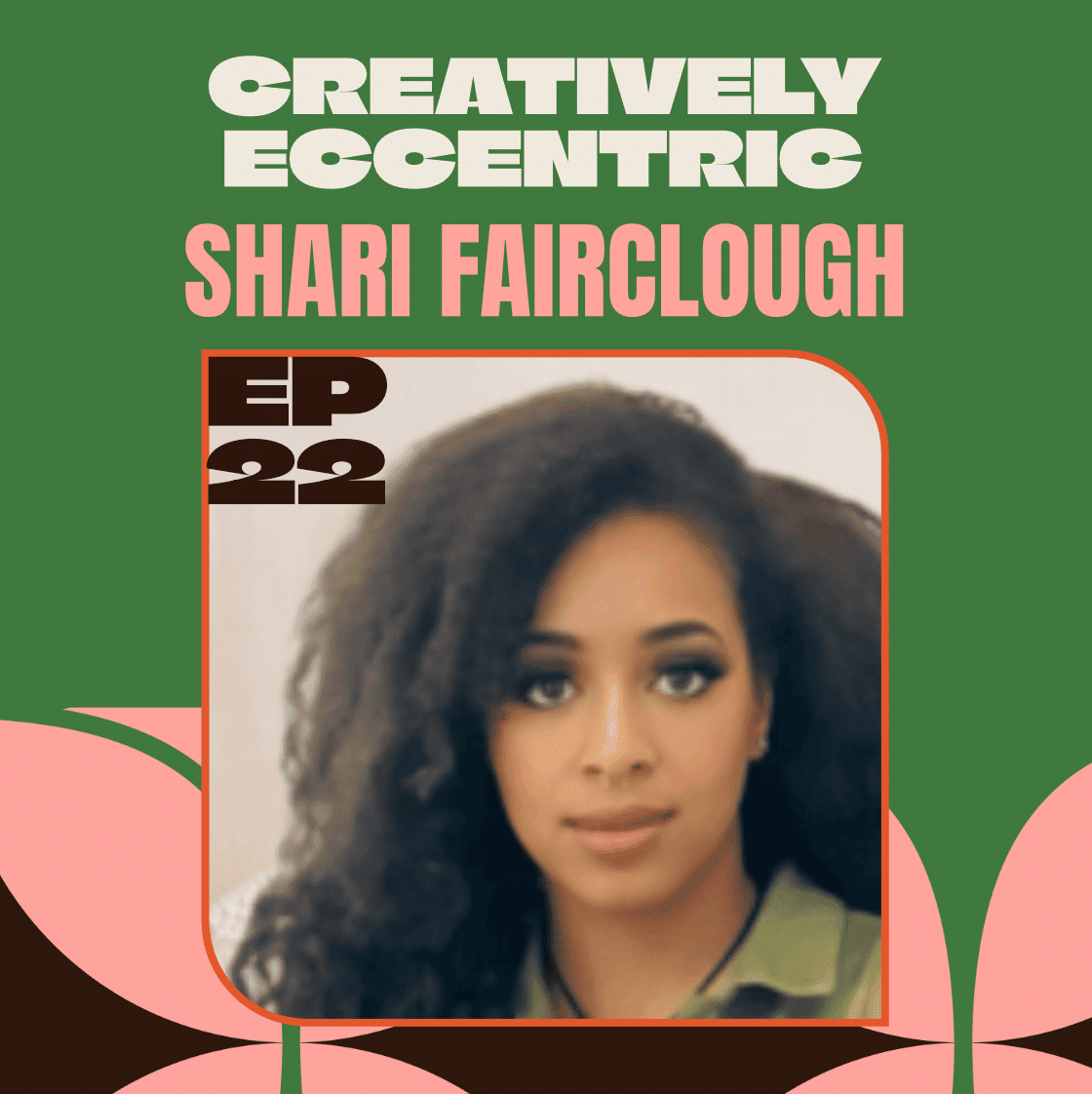 Promotional poster featuring a woman with voluminous black hair, wearing camouflage clothing, and looking directly at the camera. The poster includes text: 'Creative Eccentric Podcast Shari Fairclough' and 'EP 22.' 