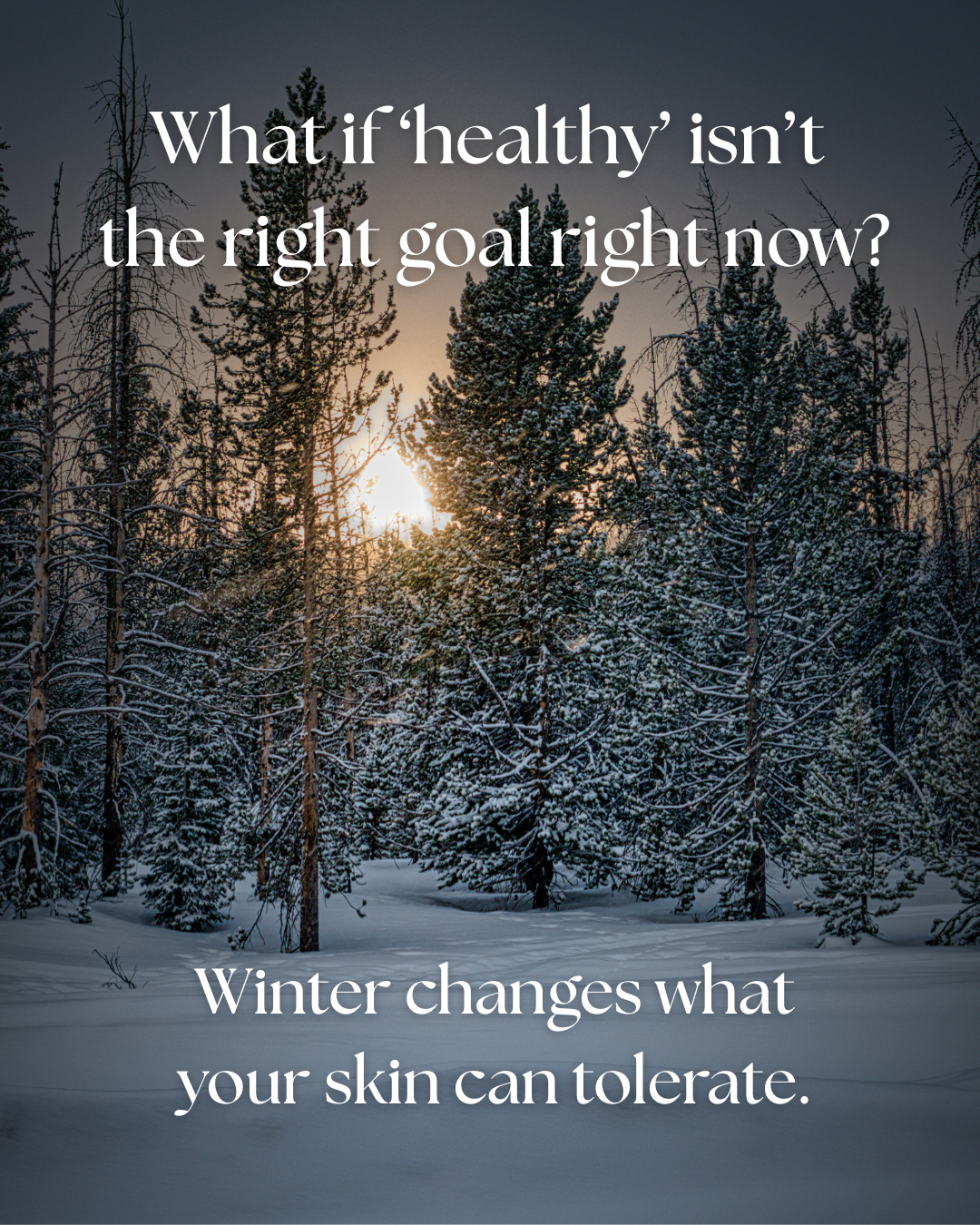 Soft winter light. What if healthy isn't the right goal? Winter changes what your skin can tolerate.