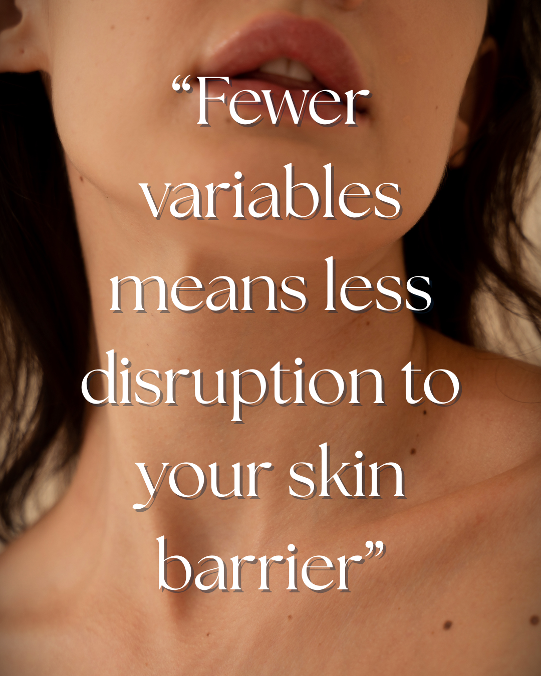 A bust of a woman with clear skin. Fewer variables means less disruption to your skin barrier.