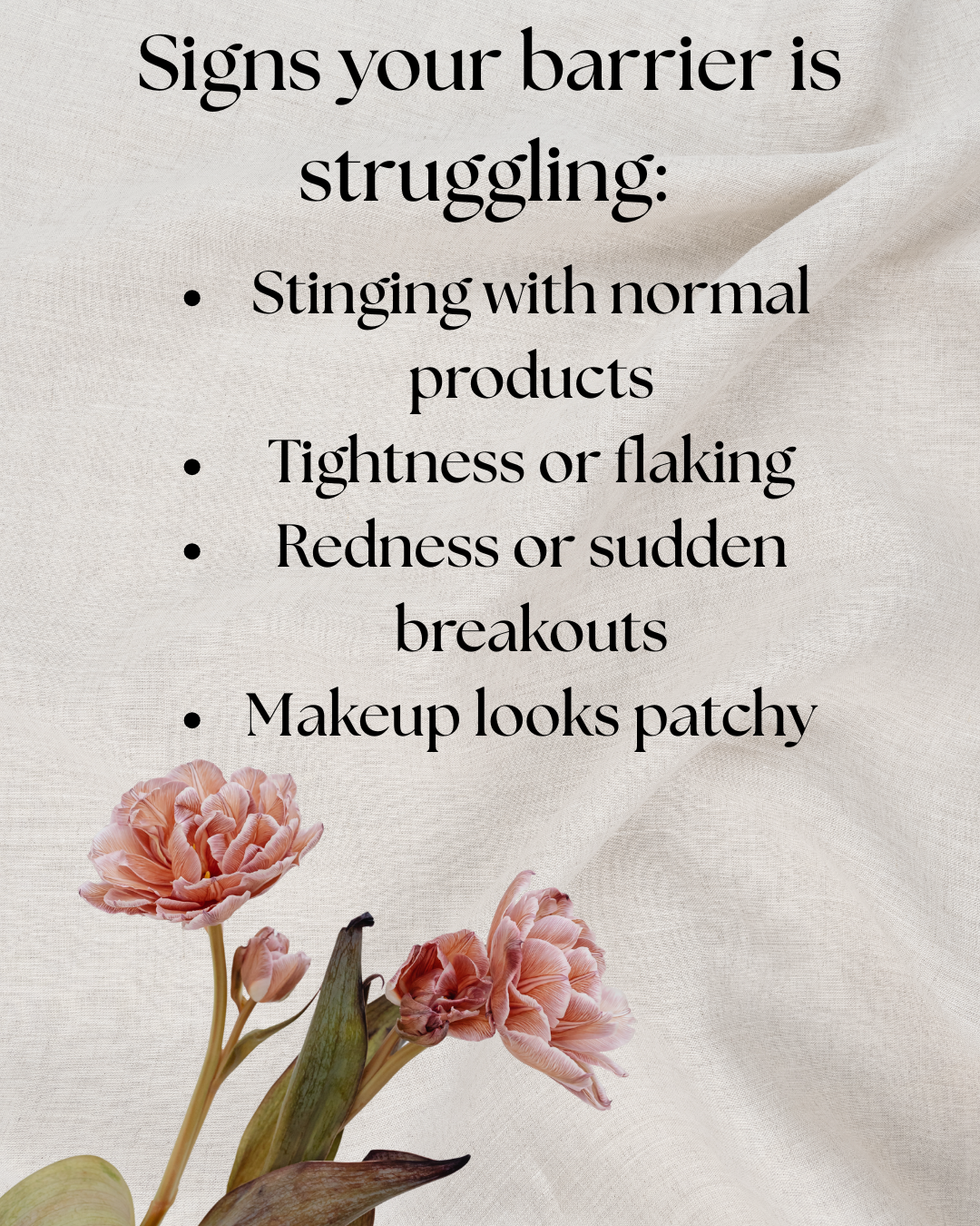Text on a light fabric background reading 'Signs your barrier is struggling,' with bullet points listing stinging with normal products, tightness or flaking, redness or sudden breakouts, and makeup looking patchy. Pale pink flowers appear