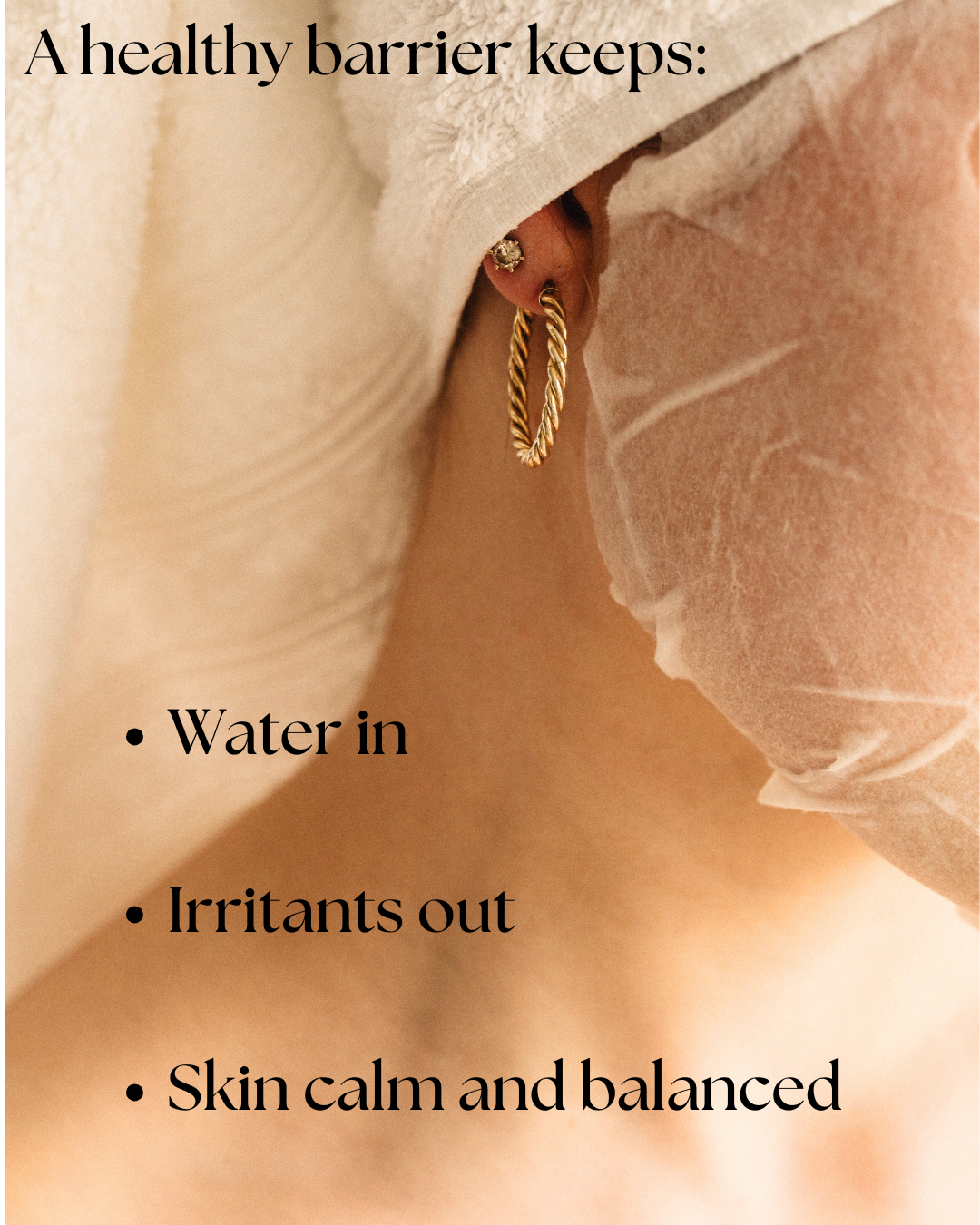 Warm-toned close-up image of skin partially wrapped in soft fabric with a gold hoop earring visible. Text reads ‘A healthy barrier keeps: water in, irritants out, skin calm and balanced.