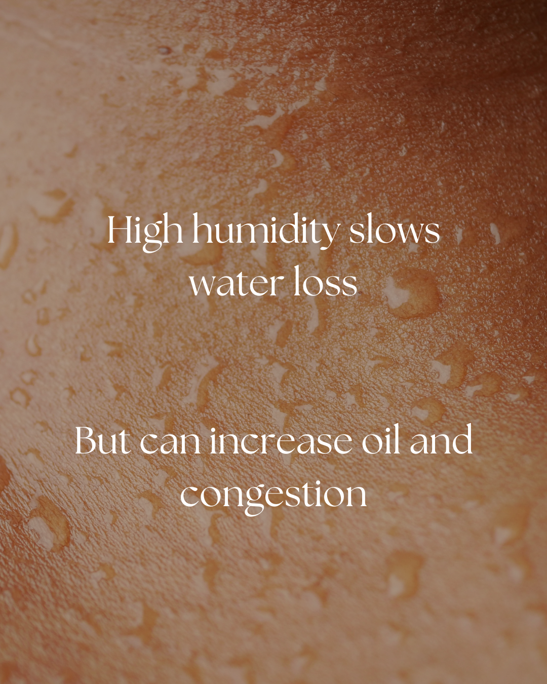 Moisture on skin close-up. "High humidity slows water loss. But can increase oil and congestion"