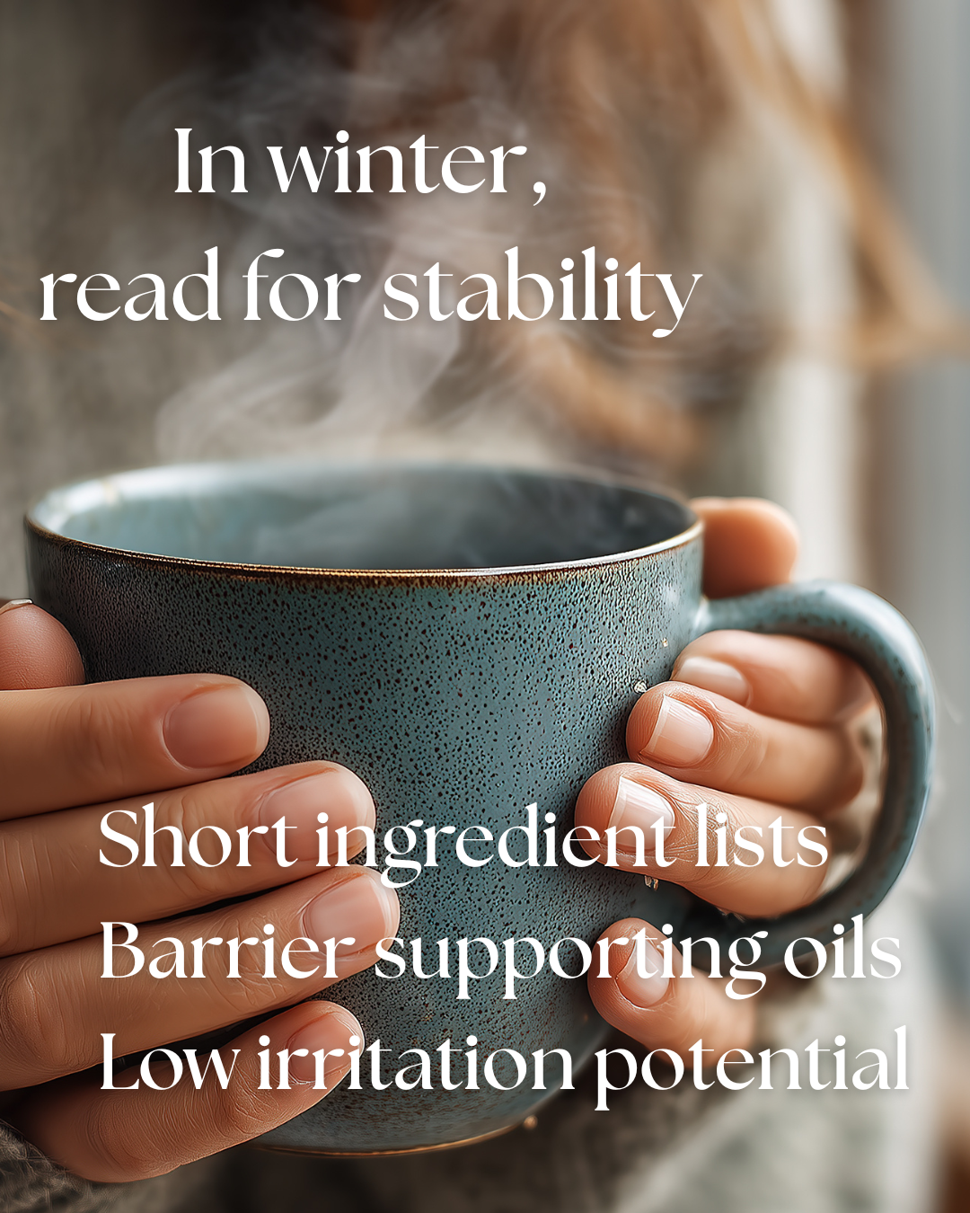 Hands holding a cup of tea. In winter, read for stability.