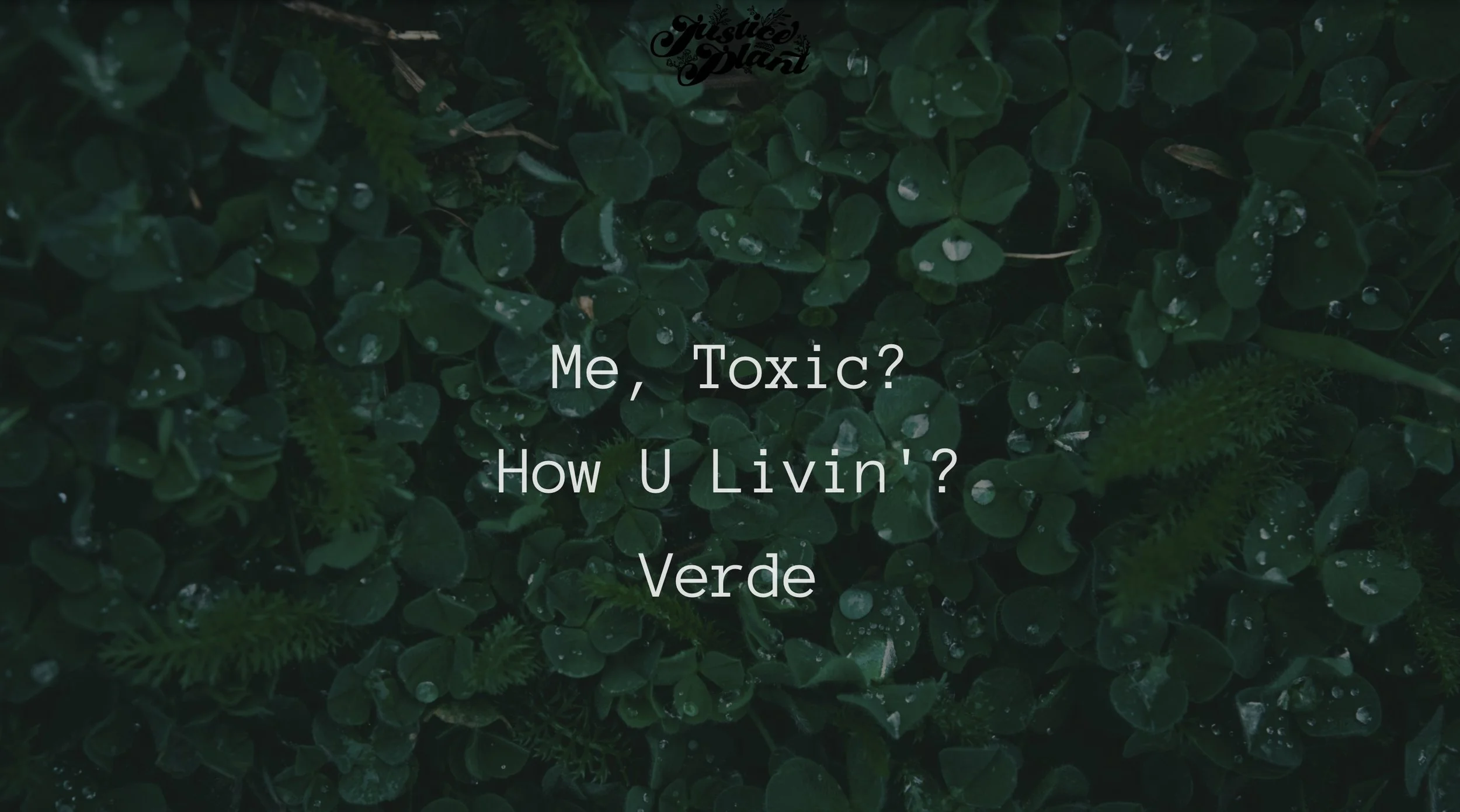 Close-up of green leafy plants with droplets of water on the leaves, with text overlay saying 'Me, Toxic? How U Livin'? Verde' and a logo at the top reading 'Justice Plant'.