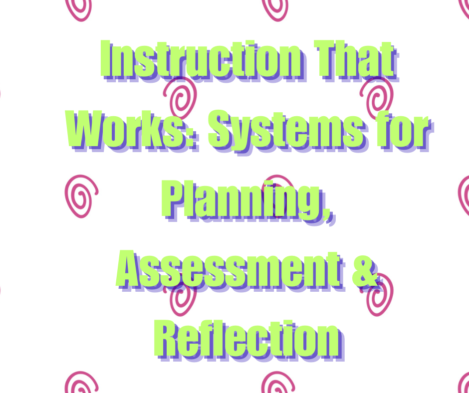 Instruction That Works: Systems for Planning, Assessment & Student Reflection