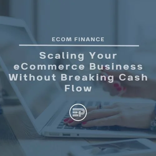 Scaling Your eCommerce Business Without Breaking Cash Flow