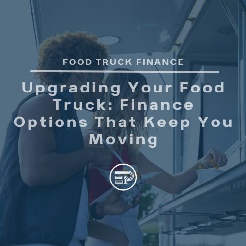 Upgrading Your Food Truck: Finance Options That Keep You Moving