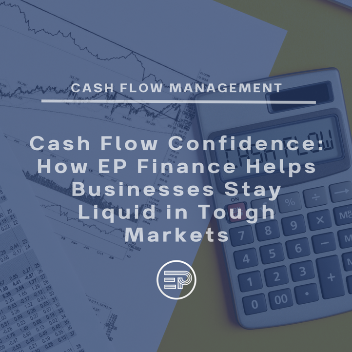 Cash Flow Confidence: How EP Finance Helps Businesses Stay Liquid in Tough Markets