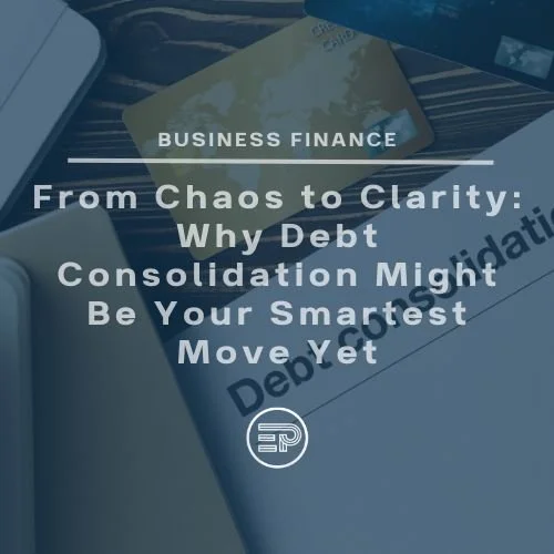 From Chaos to Clarity: Why Debt Consolidation Might Be Your Smartest Move Yet