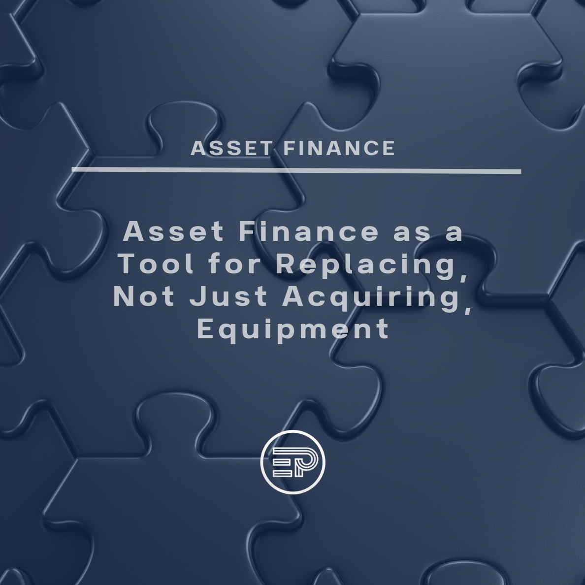 Asset Finance as a Tool for Replacing, Not Just Acquiring, Equipment