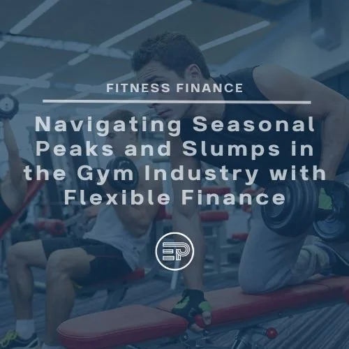 Navigating Seasonal Peaks and Slumps in the Gym Industry with Flexible Finance