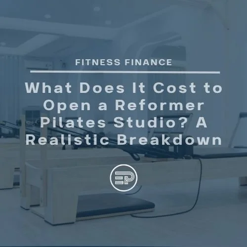 What Does It Cost to Open a Reformer Pilates Studio? A Realistic Breakdown