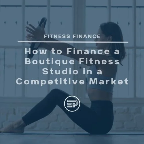 How to Finance a Boutique Fitness Studio in a Competitive Market