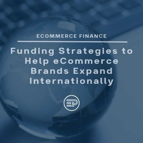 Funding Strategies to Help eCommerce Brands Expand Internationally