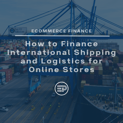How to Finance International Shipping and Logistics for Online Stores