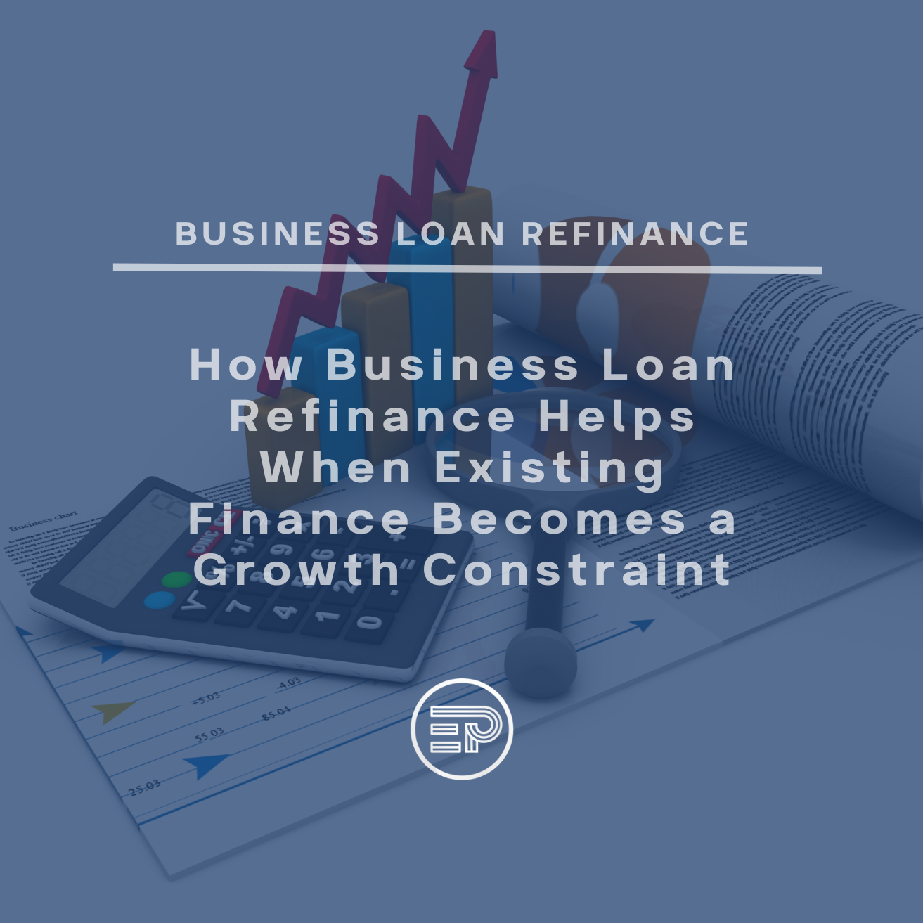 How Business Loan Refinance Helps When Existing Finance Becomes a Growth Constraint
