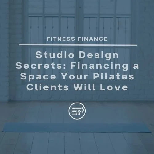 Studio Design Secrets: Financing a Space Your Pilates Clients Will Love