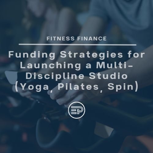 Funding Strategies for Launching a Multi-Discipline Studio (Yoga, Pilates, Spin)