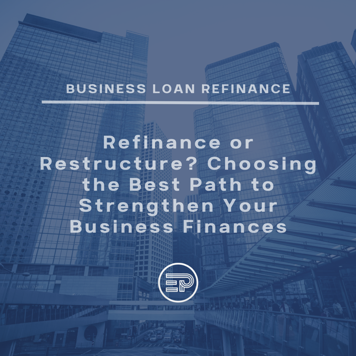 Refinance or Restructure? Choosing the Best Path to Strengthen Your Business Finances
