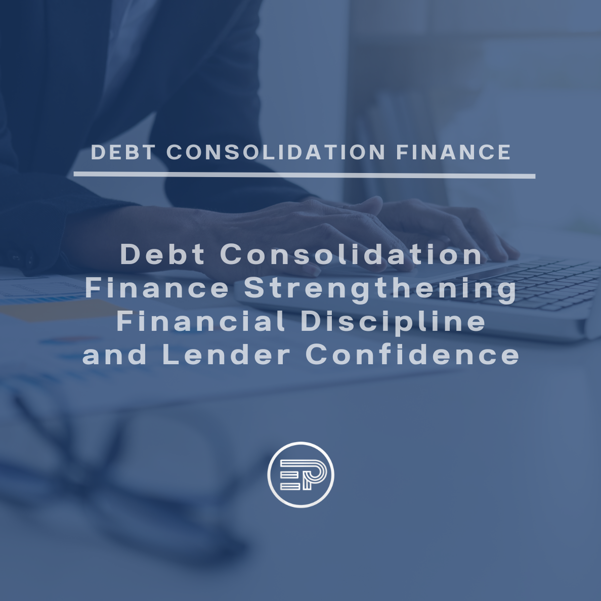 Debt Consolidation Finance Strengthening Financial Discipline and Lender Confidence