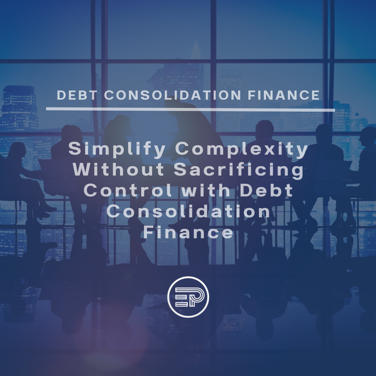 Simplify Complexity Without Sacrificing Control with Debt Consolidation Finance