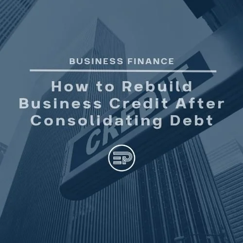 How to Rebuild Business Credit After Consolidating Debt