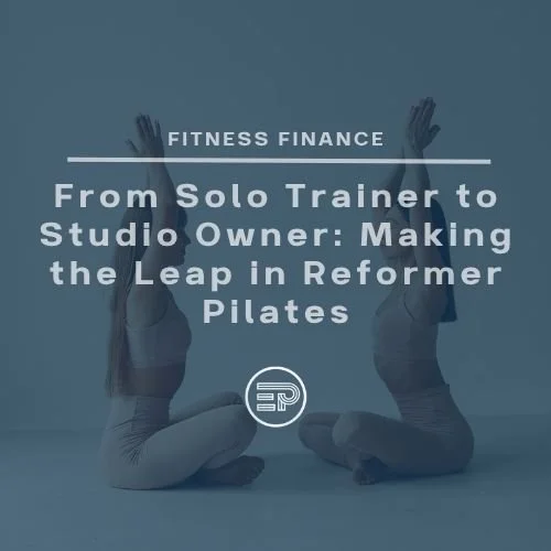 From Solo Trainer to Studio Owner: Making the Leap in Reformer Pilates