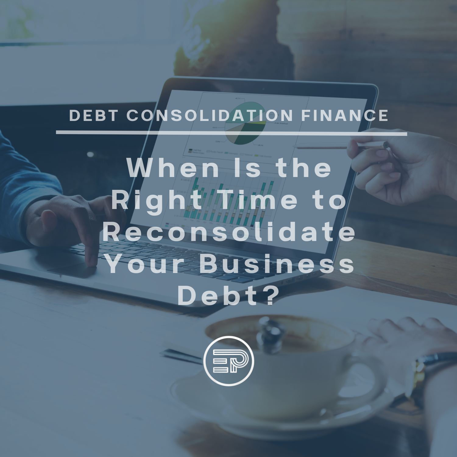 When Is the Right Time to Reconsolidate Your Business Debt?