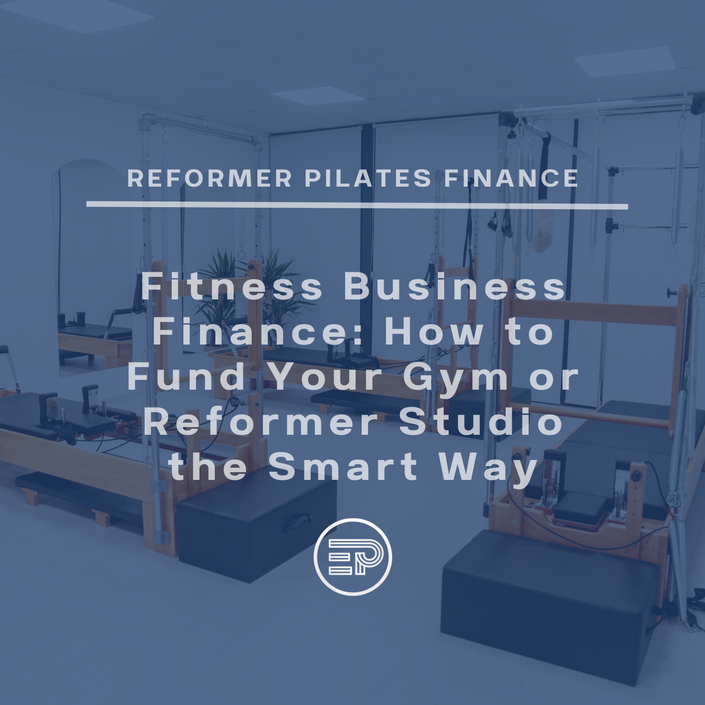 Fitness Business Finance: How to Fund Your Gym or Reformer Studio the Smart Way