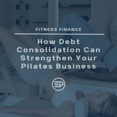 How Debt Consolidation Can Strengthen Your Pilates Business